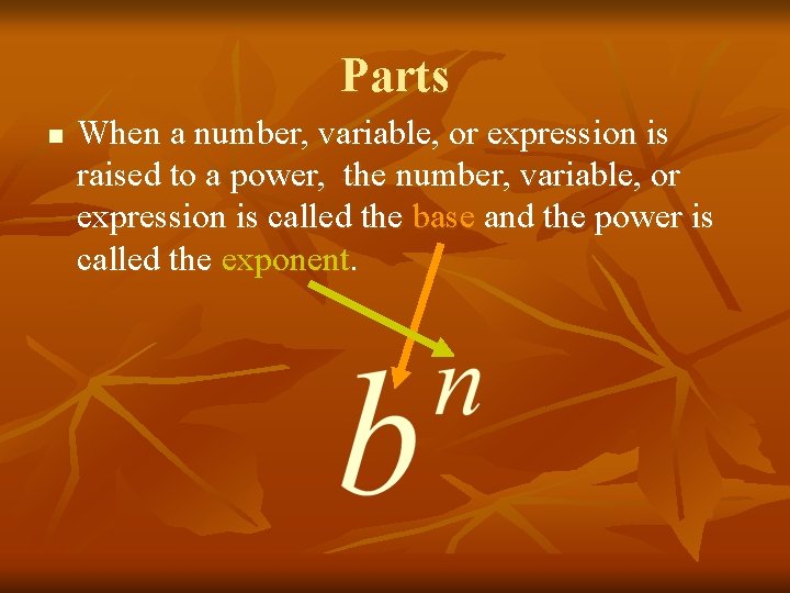 Parts n When a number, variable, or expression is raised to a power, the