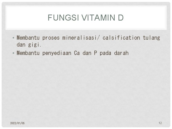 FUNGSI VITAMIN D • Membantu proses mineralisasi/ calsification tulang dan gigi. • Membantu penyediaan