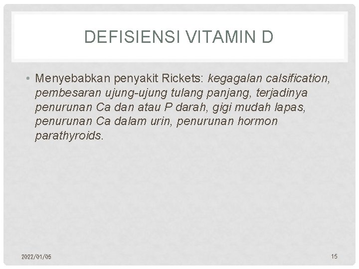 DEFISIENSI VITAMIN D • Menyebabkan penyakit Rickets: kegagalan calsification, pembesaran ujung-ujung tulang panjang, terjadinya