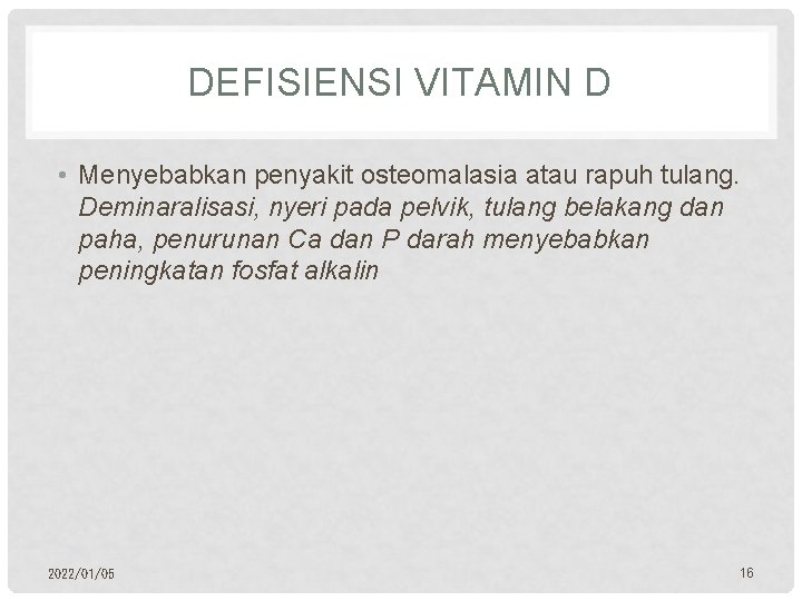 DEFISIENSI VITAMIN D • Menyebabkan penyakit osteomalasia atau rapuh tulang. Deminaralisasi, nyeri pada pelvik,