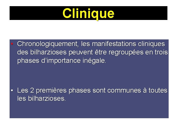 Clinique • Chronologiquement, les manifestations cliniques des bilharzioses peuvent être regroupées en trois phases