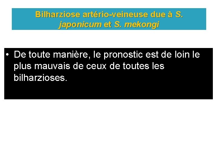 Bilharziose artério-veineuse due à S. japonicum et S. mekongi • De toute manière, le