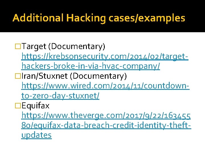 Additional Hacking cases/examples �Target (Documentary) https: //krebsonsecurity. com/2014/02/targethackers-broke-in-via-hvac-company/ �Iran/Stuxnet (Documentary) https: //www. wired. com/2014/11/countdownto-zero-day-stuxnet/
