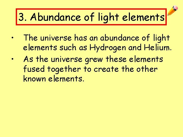 3. Abundance of light elements • • The universe has an abundance of light