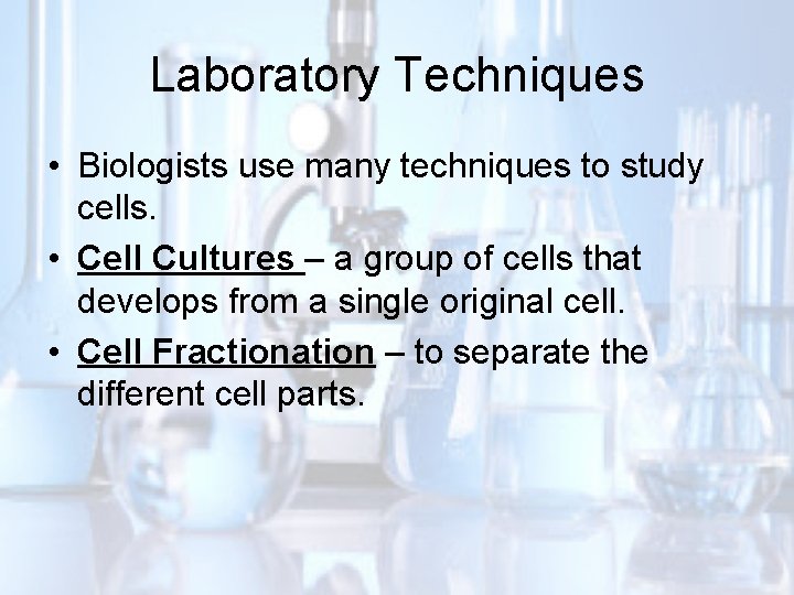 Laboratory Techniques • Biologists use many techniques to study cells. • Cell Cultures –