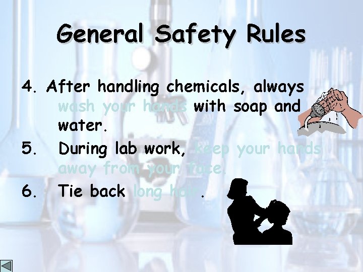 General Safety Rules 4. After handling chemicals, always wash your hands with soap and