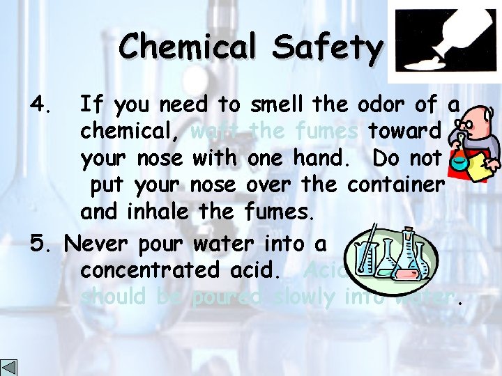 Chemical Safety 4. If you need to smell the odor of a chemical, waft