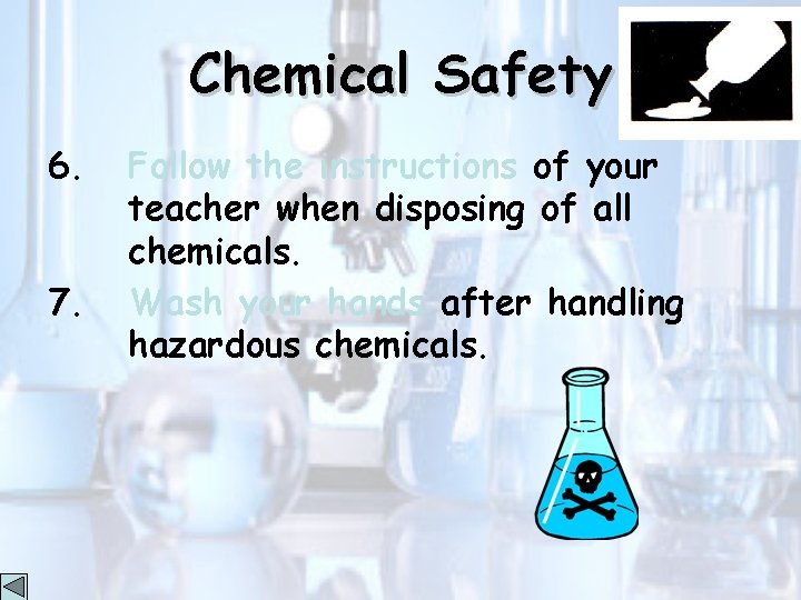 Chemical Safety 6. 7. Follow the instructions of your teacher when disposing of all