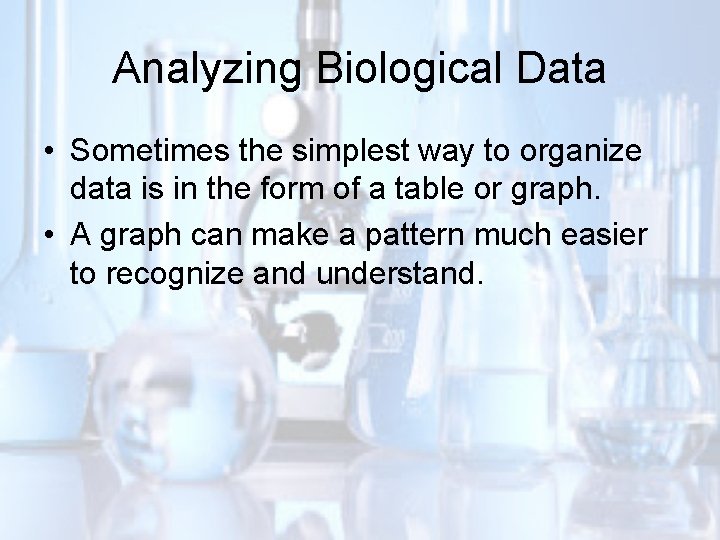 Analyzing Biological Data • Sometimes the simplest way to organize data is in the