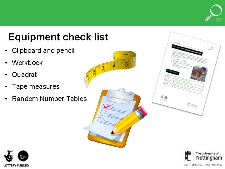 Equipment check list • Clipboard and pencil • Workbook • Quadrat • Tape measures
