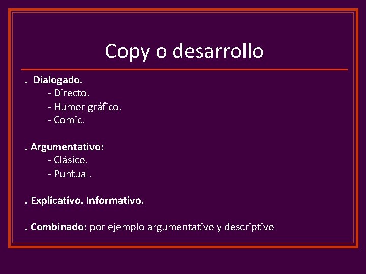 Copy o desarrollo. Dialogado. - Directo. - Humor gráfico. - Comic. . Argumentativo: -