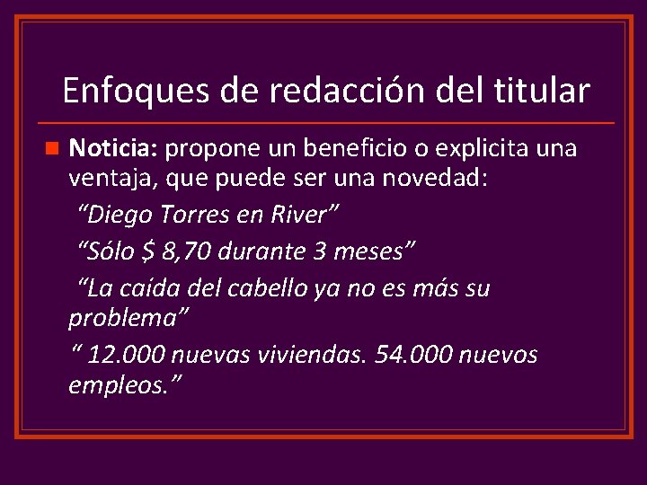 Enfoques de redacción del titular n Noticia: propone un beneficio o explicita una ventaja,