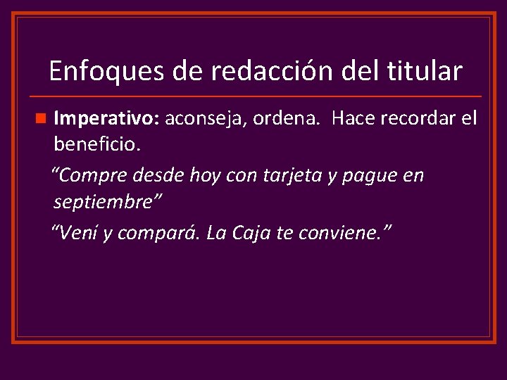 Enfoques de redacción del titular n Imperativo: aconseja, ordena. Hace recordar el beneficio. “Compre