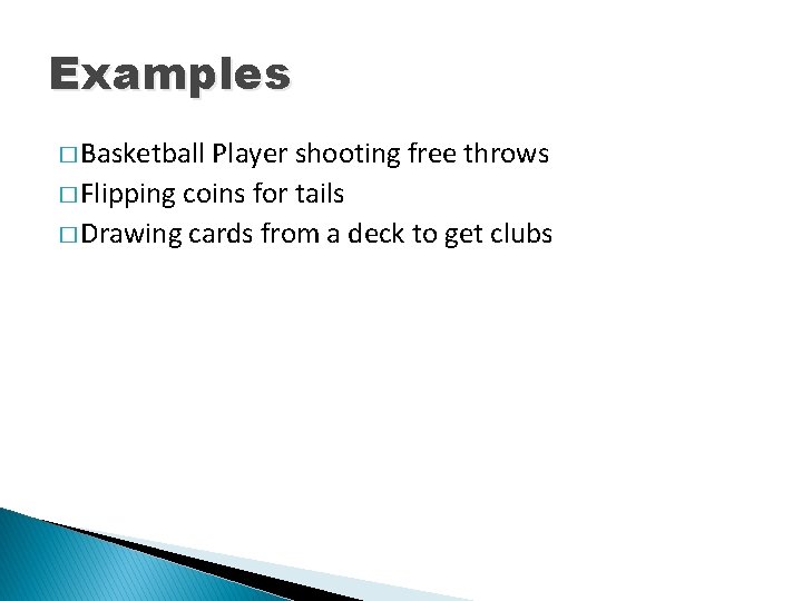 Examples � Basketball Player shooting free throws � Flipping coins for tails � Drawing