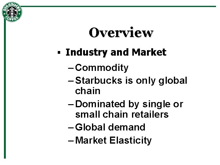 Overview § Industry and Market – Commodity – Starbucks is only global chain –