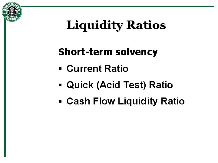 Liquidity Ratios Short-term solvency § Current Ratio § Quick (Acid Test) Ratio § Cash