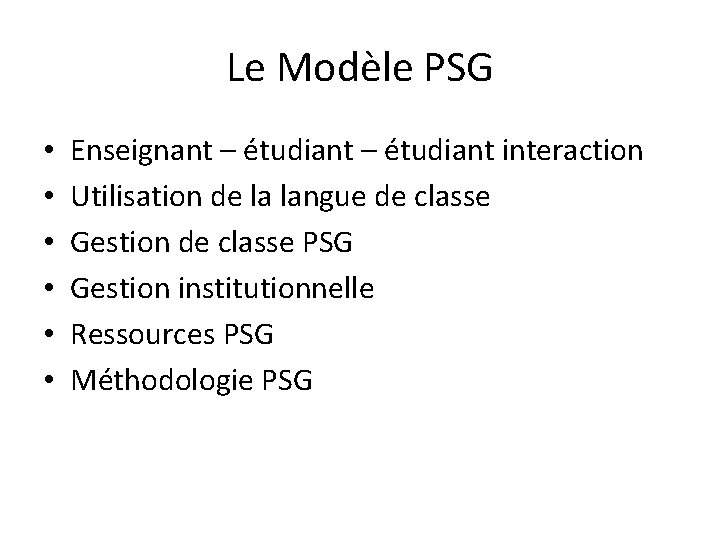 Le Modèle PSG • • • Enseignant – étudiant interaction Utilisation de la langue