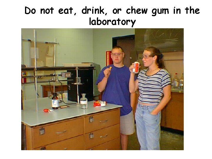 Do not eat, drink, or chew gum in the laboratory 