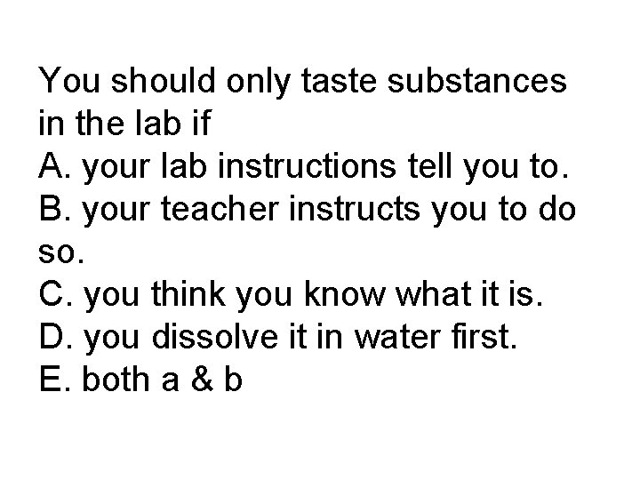 You should only taste substances in the lab if A. your lab instructions tell