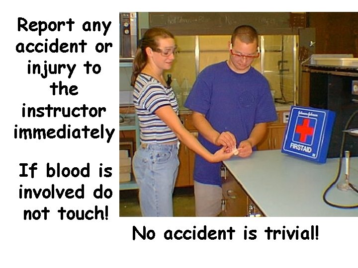 Report any accident or injury to the instructor immediately If blood is involved do