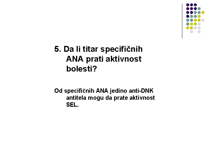 5. Da li titar specifičnih ANA prati aktivnost bolesti? Od specifičnih ANA jedino anti-DNK