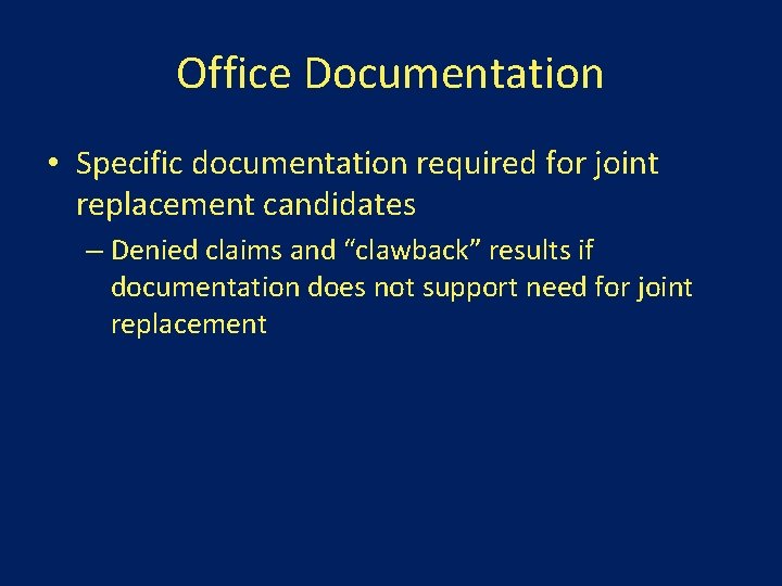Office Documentation • Specific documentation required for joint replacement candidates – Denied claims and
