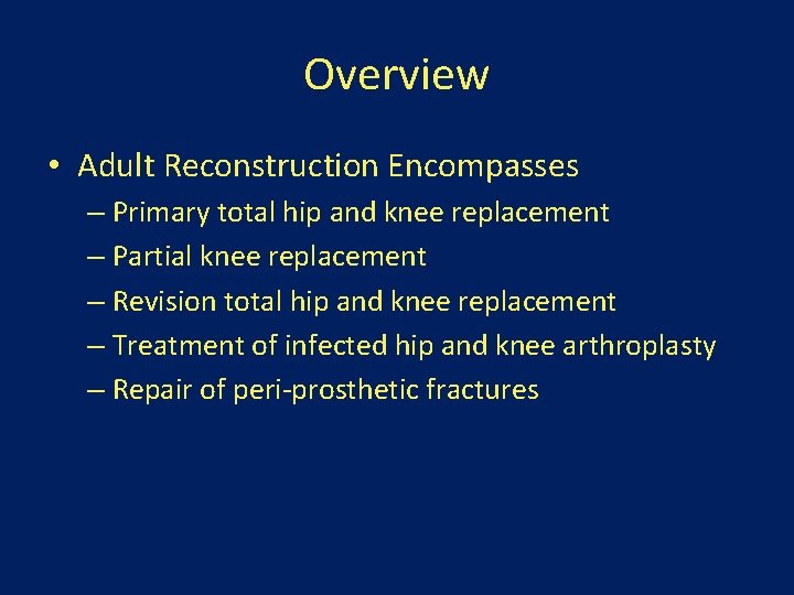 Overview • Adult Reconstruction Encompasses – Primary total hip and knee replacement – Partial