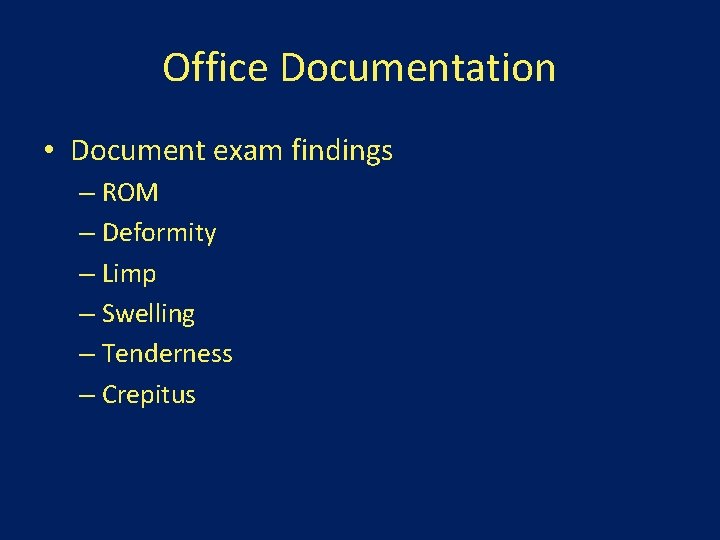 Office Documentation • Document exam findings – ROM – Deformity – Limp – Swelling