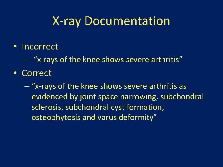 X-ray Documentation • Incorrect – “x-rays of the knee shows severe arthritis” • Correct