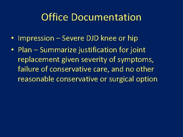 Office Documentation • Impression – Severe DJD knee or hip • Plan – Summarize