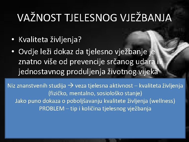 VAŽNOST TJELESNOG VJEŽBANJA • Kvaliteta življenja? • Ovdje leži dokaz da tjelesno vježbanje je