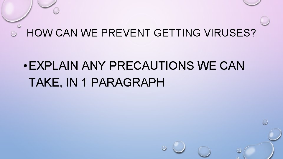 HOW CAN WE PREVENT GETTING VIRUSES? • EXPLAIN ANY PRECAUTIONS WE CAN TAKE, IN