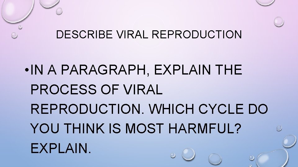 DESCRIBE VIRAL REPRODUCTION • IN A PARAGRAPH, EXPLAIN THE PROCESS OF VIRAL REPRODUCTION. WHICH