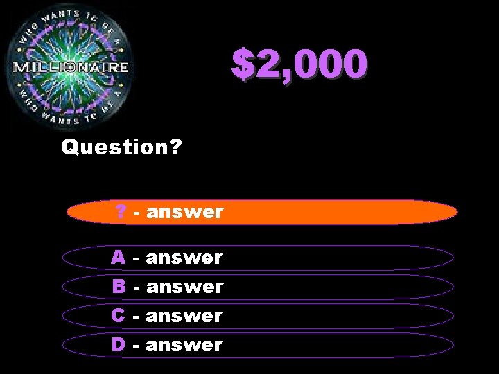 $2, 000 Question? ? - answer A - answer B - answer C -