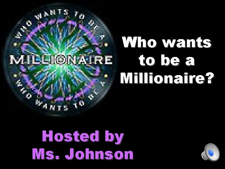 Who wants to be a Millionaire? Hosted by Ms. Johnson 