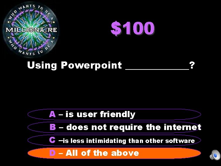 $100 Using Powerpoint _______? A – is user friendly B – does not require