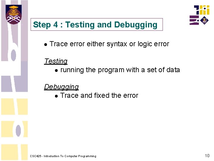 Step 4 : Testing and Debugging Trace error either syntax or logic error Testing Step 4 : Testing and Debugging Trace error either syntax or logic error Testing