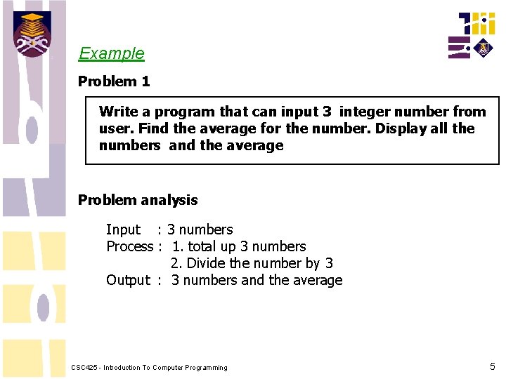 Example Problem 1 Write a program that can input 3 integer number from user. Example Problem 1 Write a program that can input 3 integer number from user.