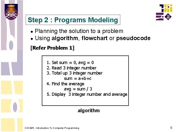 Step 2 : Programs Modeling Planning the solution to a problem Using algorithm, flowchart Step 2 : Programs Modeling Planning the solution to a problem Using algorithm, flowchart