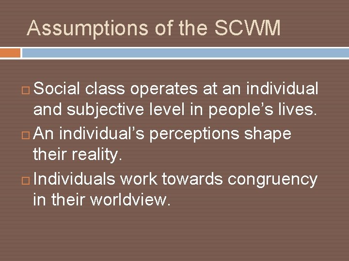 Assumptions of the SCWM Social class operates at an individual and subjective level in