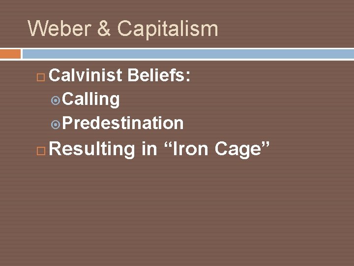 Weber & Capitalism Calvinist Beliefs: Calling Predestination Resulting in “Iron Cage” 