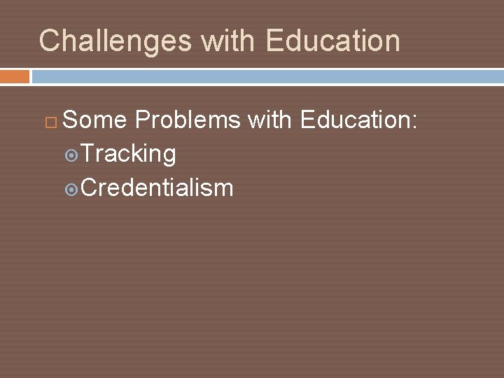 Challenges with Education Some Problems with Education: Tracking Credentialism 