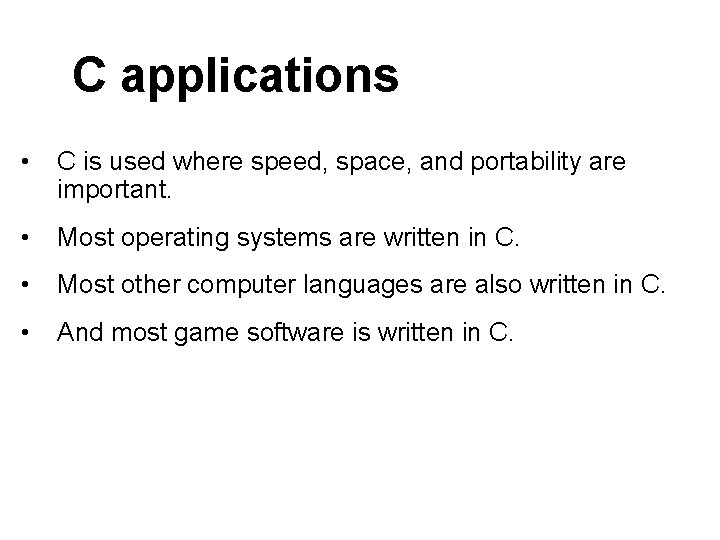 C applications • C is used where speed, space, and portability are important. • C applications • C is used where speed, space, and portability are important. •