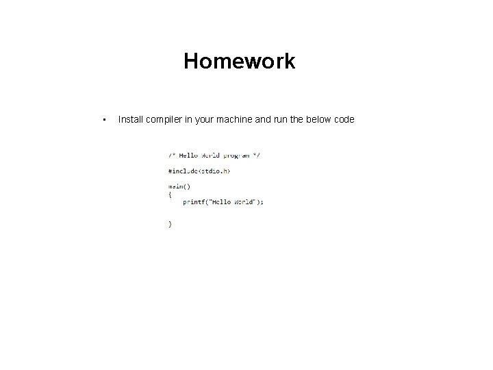 Homework • Install compiler in your machine and run the below code Homework • Install compiler in your machine and run the below code