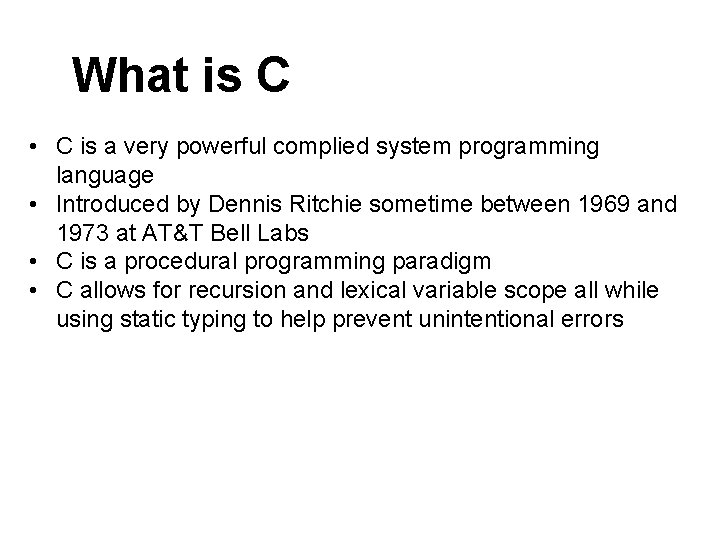 What is C • C is a very powerful complied system programming language • What is C • C is a very powerful complied system programming language •