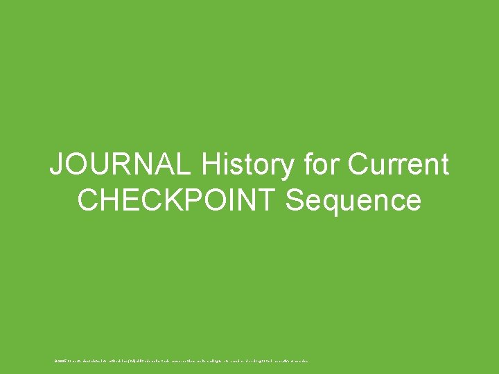 JOURNAL History for Current CHECKPOINT Sequence © 2005 Computer Associates International, Inc. (CA). All