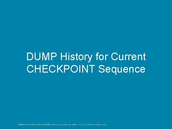 DUMP History for Current CHECKPOINT Sequence © 2005 Computer Associates International, Inc. (CA). All