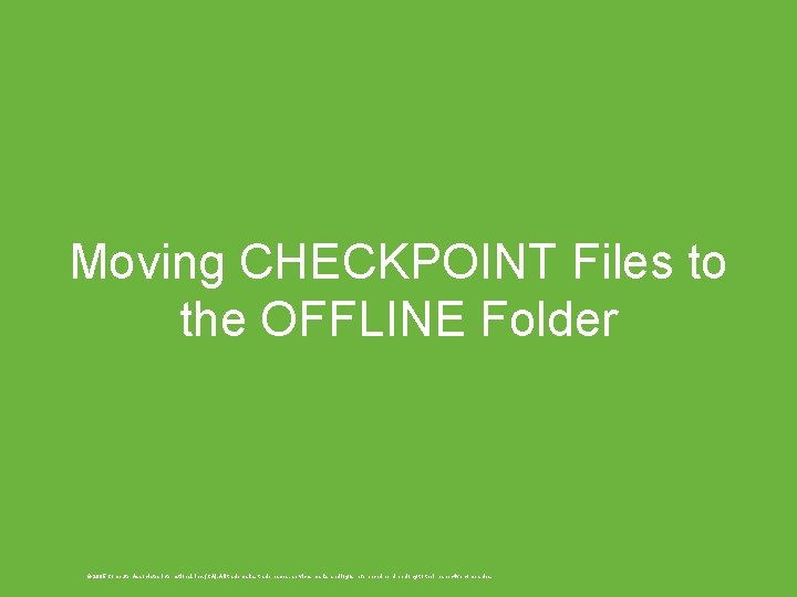 Moving CHECKPOINT Files to the OFFLINE Folder © 2005 Computer Associates International, Inc. (CA).