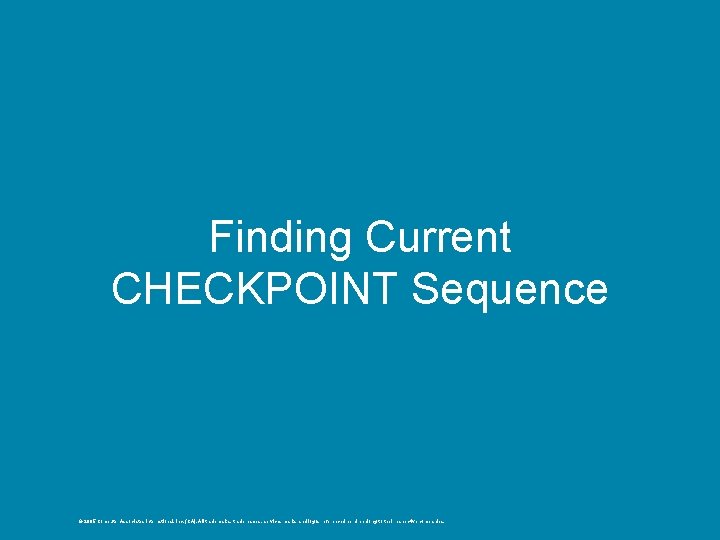 Finding Current CHECKPOINT Sequence © 2005 Computer Associates International, Inc. (CA). All trademarks, trade