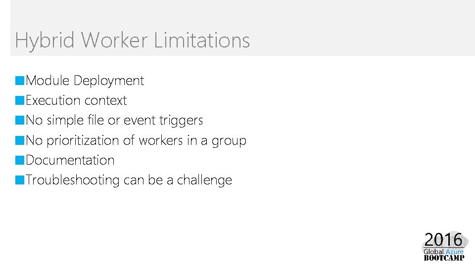 Hybrid Worker Limitations ■Module Deployment ■Execution context ■No simple file or event triggers ■No